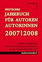 Deutsches Jahrbuch f&uuml;r Autoren 2007/ 2008 - Schreiben & Ver&ouml;ffentlichen: Aktuelle Informationen, Adressen aus dem Literatur- u. Medienmarkt: Theater, ... Adressen aus dem Literatur- und Medienmarkt