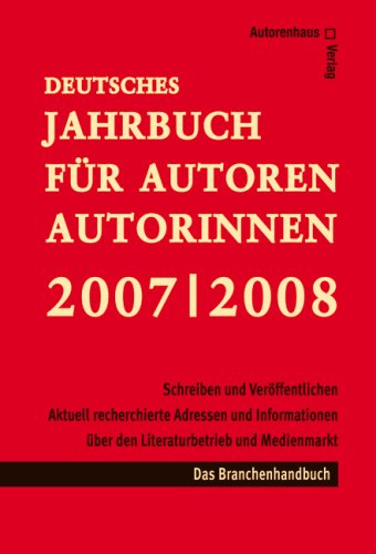 Deutsches Jahrbuch für Autoren 2007/ 2008 - Schreiben & Veröffentlichen: Aktuelle Informationen, Adressen aus dem Literatur- u. Medienmarkt: Theater, ... Adressen aus dem Literatur- und Medienmarkt by Manfred Plinke