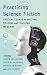 Practicing Science Fiction: Critical Essays on Writing, Reading and Teaching the Genre
