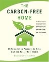 The Carbon-Free Home: 36 Remodeling Projects to Help Kick the Fossil-Fuel Habit