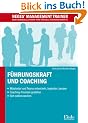 F�hrungskraft und Coaching. Mitarbeiter und Teams gezielt weiterentwickeln - Prozesse gestalten - Sich selbst coachen