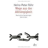 Wege aus der Abh�ngigkeit: Destruktive Beziehungen �berwindenvon "Heinz-Peter R�hr"