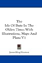 The Isle of Bute in the Olden Time; With Illustrations, Maps and Plans V1