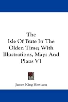 The Isle of Bute in the Olden Time; With Illustrations, Maps and Plans V1