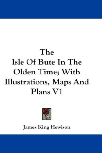The Isle of Bute in the Olden Time; With Illustrations, Maps and Plans V1