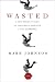 Wasted: A Childhood Stolen, An Innocence Betrayed, A Life Redeemed Wasted: A Childhood Stolen, An Innocence Betrayed, A Life Redeemed