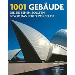 1001 Geb�ude, die Sie sehen sollten, bevor das Leben vorbei ist: Ausgew�hlt und vorgestellt von 95 internationalen Architekten, Arch�ologen, Journalisten und Historikern
