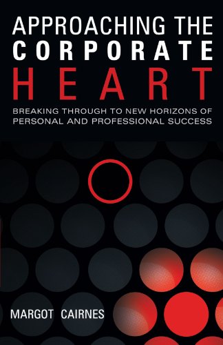 Approaching The Corporate Heart: Breaking Through To New Horizons of Personal and Professional Success Book Image