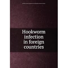 Hookworm infection in foreign countries. 2 by Rockefeller Sanitary Commission for the Eradication of Hookworm Disease.