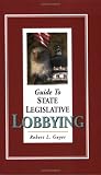 Guide to State Legislative Lobbying, Third Edition