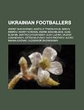 Ukrainian footballers: Andriy Shevchenko, Anatoliy Tymoshchuk, Serhiy Rebrov, Andriy Voronin, Andrei Kanchelskis, Oleg Blokhin