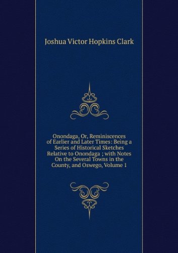 Produkt-Bild: Onondaga, Or, Reminiscences of Earlier and Later Times: Being a Series of Historical Sketches Relative to Onondaga ; with Notes On the Several Towns in the County, and Oswega, Volume 1