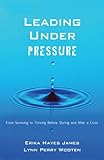 Leading under pressure : from surviving to thriving before, during, and after a crisis