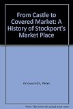 From castle to covered market : a history of Stockport's market place