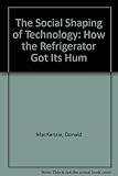 The Social shaping of technology : how the refrigerator got its hum