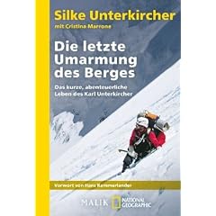 Die letzte Umarmung des Berges: Das kurze, abenteuerliche Leben des Karl Unterkircher