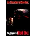 An Education in Rebellion: The Biography of Nikki Sixx book cover
