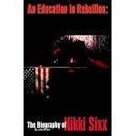 An Education in Rebellion: The Biography of Nikki Sixx book cover