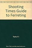 The Shooting times guide to ferreting