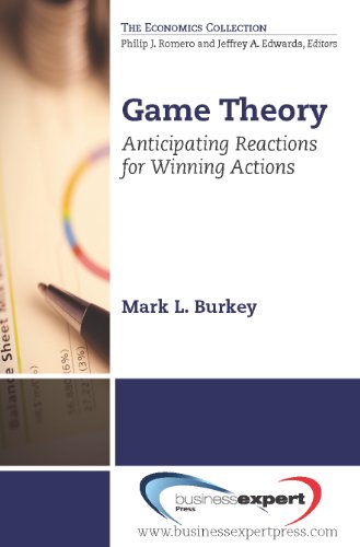Game Theory: Anticipating Reactions for Winning Actions (The Economics Collection)