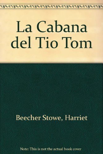 La Cabana Del Tio Tom, by Harriet Beecher Stowe, Harriet Beecher Stowe