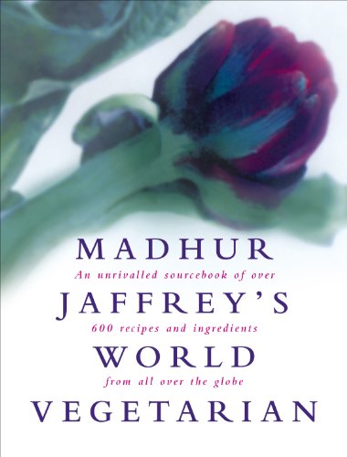 Madhur Jaffrey's World Vegetarian: An Unrivalled Sourcebook of Over 600 Recipes and Ingredients from All Over the Globe