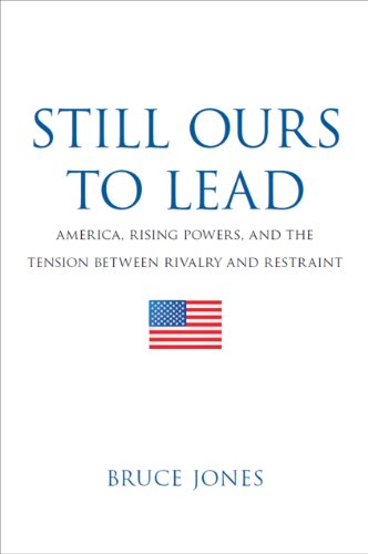 Still Ours to Lead: America, Rising Powers, and the Tension between Rivalry and Restraint