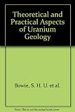 Theoretical and practical aspects of uranium geology : a Royal Society discussion organized by S.H.U. Bowie ... [et al.] held on 7 and 8 December 1978