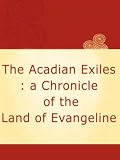 The Acadian Exiles : a Chronicle of the Land of Evangeline