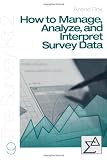 How to Manage, Analyze, and Interpret Survey Data (The Survey Kit)