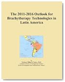 The 2011-2016 Outlook for Brachytherapy Technologies in Latin America