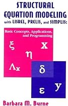 Structural Equation Modeling with Lisrel, Prelis, and Simplis: Basic Concepts, Applications, and Programming (Multivariete Applications Series)