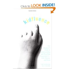 Kidfluence: The Marketer's Guide to Understanding and Reaching Generation Y - Kids, Tweens and Teens