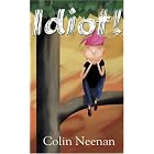 Click here to buy Idiot: A Love Story With Drama, Betrayal and e-mail by  Colin Neenan.