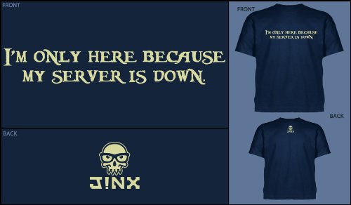 Im only here because my server is down T-Shirt
