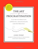 The Art of Procrastination: A Guide to Effective Dawdling, Lollygagging and Postponing