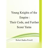 Young Knights of the Empire : Their Code, and Further Scout Yarns