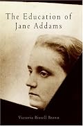 The Education of Jane Addams (Politics and Culture in Modern America)