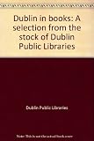 Dublin in books : a selection from the stock of Dublin Public Libraries