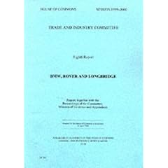 BMW, Rover and Longbridge: Report, Proceedings, Minutes of Evidence and Appendices (House of Commons Papers)