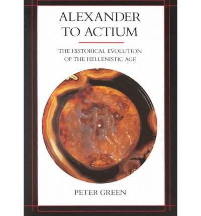 [(Alexander to Actium: The Historical Evolution of the Hellenistic Age)] [Author: Peter Green] published on (October, 1993)