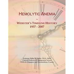 Hemolytic Anemia: Webster's Timeline History, 1937 - 2007 by Icon Group International