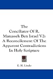 The Conciliator Of R. Manasseh Ben Israel V2: A Reconcilement Of The Apparent Contradictions In Holy Scripture
