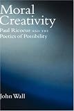 Moral Creativity: Paul Ricoeur and the Poetics of Possibility