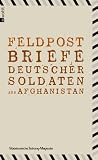 Feldpost: Briefe deutscher Soldaten aus Afghanistan - 