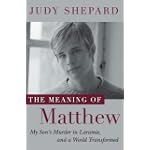 The Meaning of Matthew: My Son's Murder in Laramie, and a World Transformed