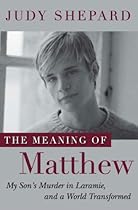 The Meaning of Matthew: My Son's Murder in Laramie, and a World Transformed The Meaning of Matthew: My Son's Murder in Laramie, and a World Transformed
