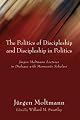 The Politics of Discipleship and Discipleship in Politics: Jurgen Moltmann Lectures in Dialogue with Mennonite Scholars