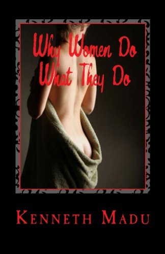 Why Women Do What They Do., by Kenneth Madu