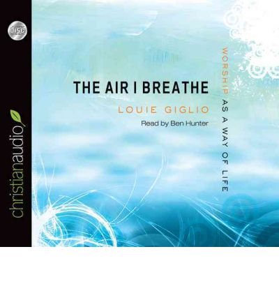 [(The Air I Breathe: Worship as a Way of Life )] [Author: Louie Giglio] [Dec-2011], by Louie Giglio